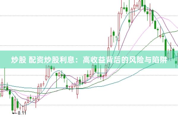 炒股 配资炒股利息：高收益背后的风险与陷阱