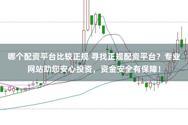 哪个配资平台比较正规 寻找正规配资平台？专业网站助您安心投资，资金安全有保障！