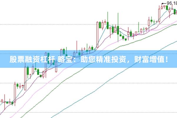 股票融资杠杆 略宝：助您精准投资，财富增值！