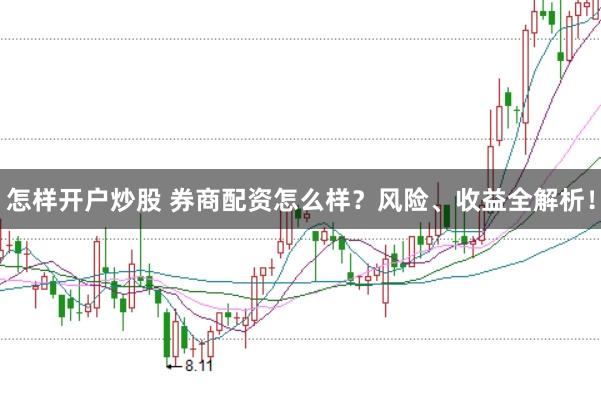 怎样开户炒股 券商配资怎么样？风险、收益全解析！