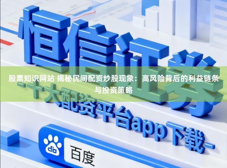 股票知识网站 揭秘民间配资炒股现象：高风险背后的利益链条与投资策略