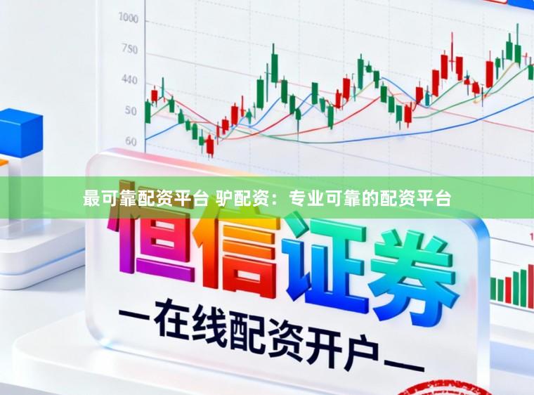 最可靠配资平台 驴配资：专业可靠的配资平台