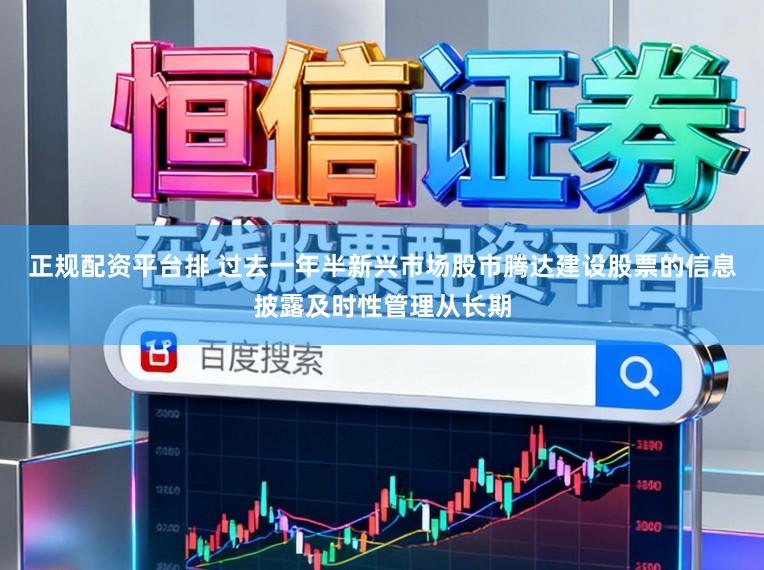 正规配资平台排 过去一年半新兴市场股市腾达建设股票的信息披露及时性管理从长期