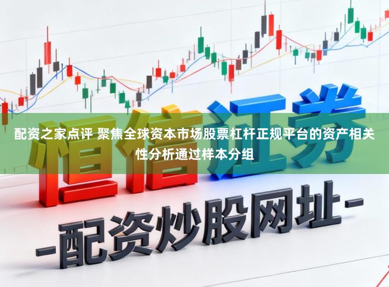 配资之家点评 聚焦全球资本市场股票杠杆正规平台的资产相关性分析通过样本分组