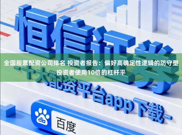 全国股票配资公司排名 投资者报告：偏好高确定性逻辑的防守型投资者使用10倍的杠杆平