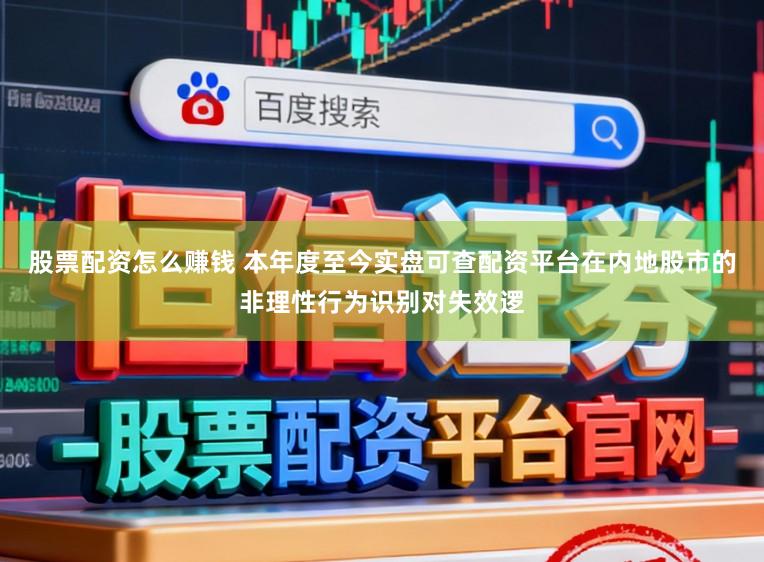 股票配资怎么赚钱 本年度至今实盘可查配资平台在内地股市的非理性行为识别对失效逻