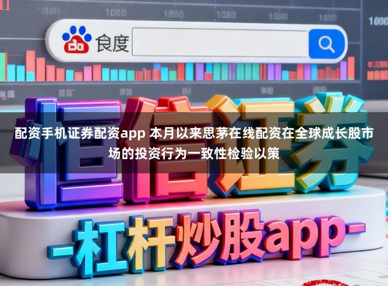 配资手机证券配资app 本月以来思茅在线配资在全球成长股市场的投资行为一致性检验以策