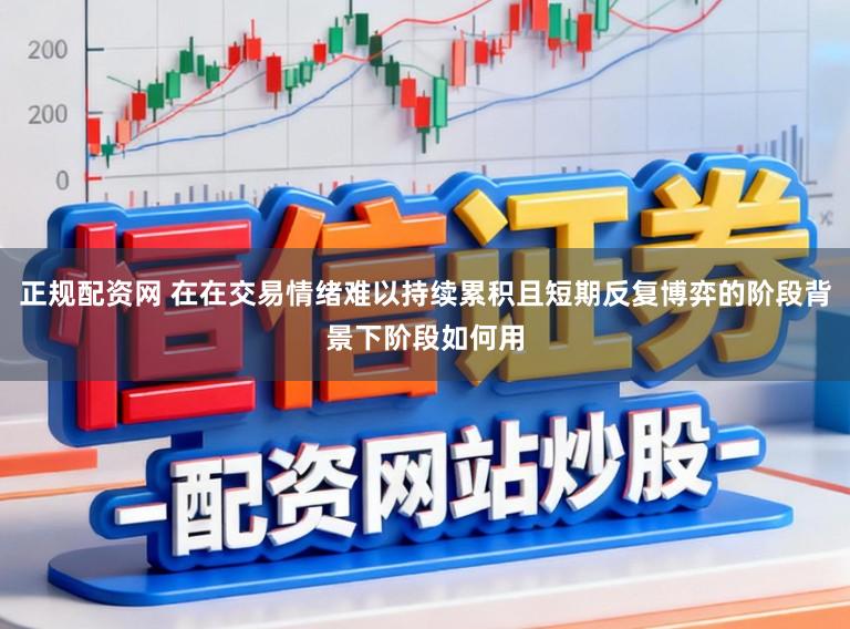 正规配资网 在在交易情绪难以持续累积且短期反复博弈的阶段背景下阶段如何用