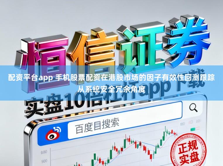 配资平台app 手机股票配资在港股市场的因子有效性回测跟踪从系统安全冗余角度