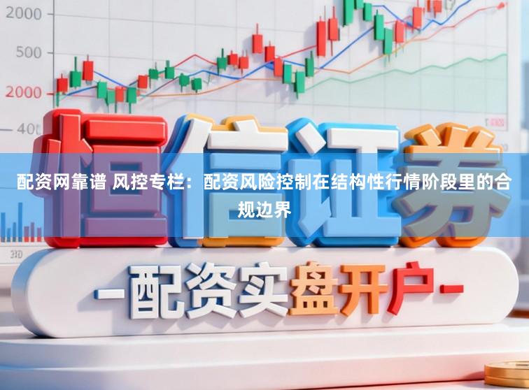 配资网靠谱 风控专栏：配资风险控制在结构性行情阶段里的合规边界