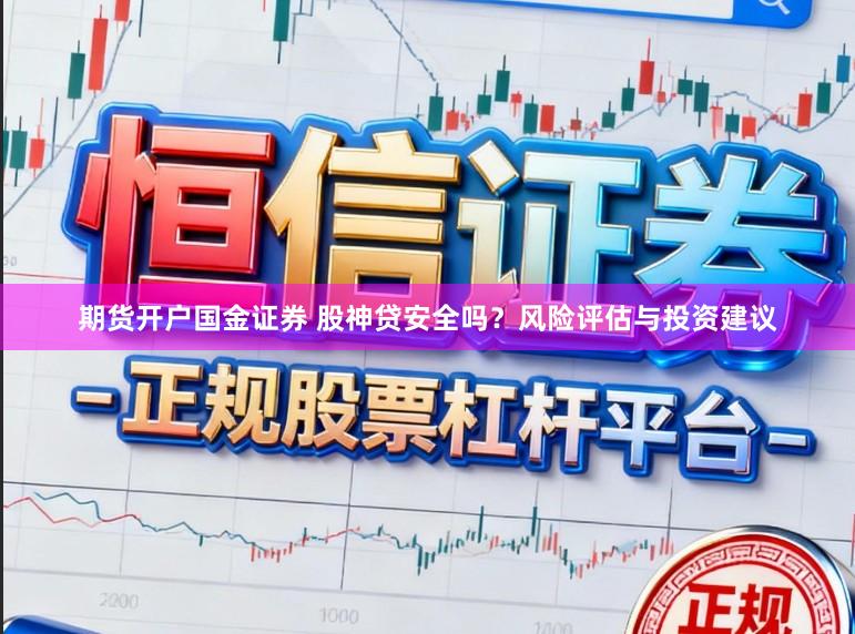 期货开户国金证券 股神贷安全吗？风险评估与投资建议