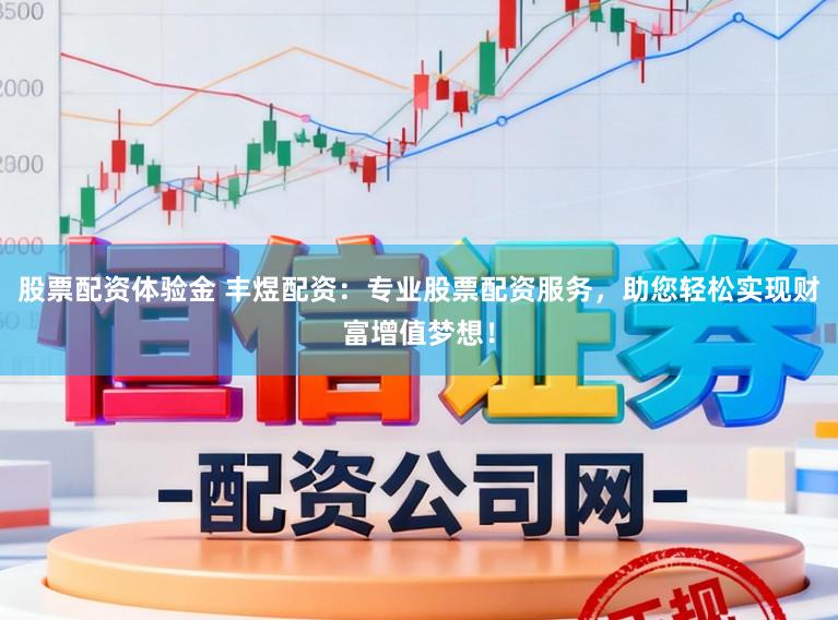 股票配资体验金 丰煜配资：专业股票配资服务，助您轻松实现财富增值梦想！