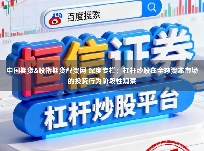 中国期货&股指期货配资网 深度专栏：杠杆炒股在全球资本市场的投资行为阶段性观察