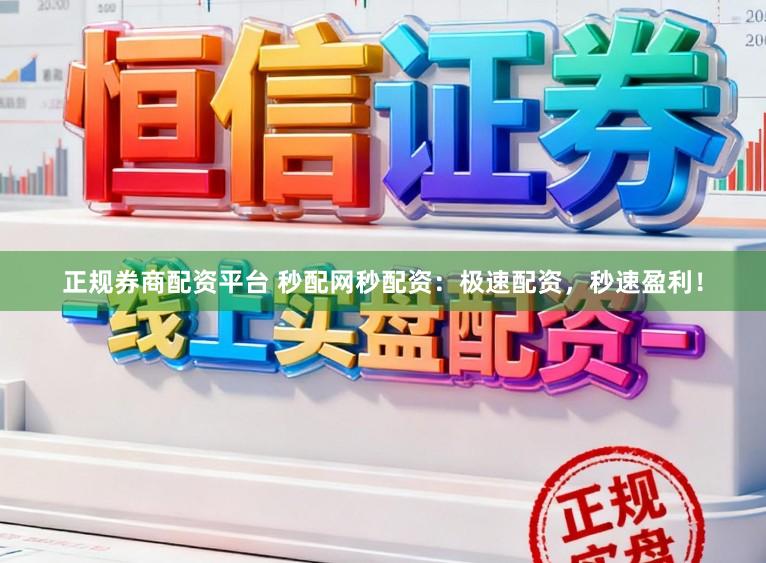 正规券商配资平台 秒配网秒配资：极速配资，秒速盈利！