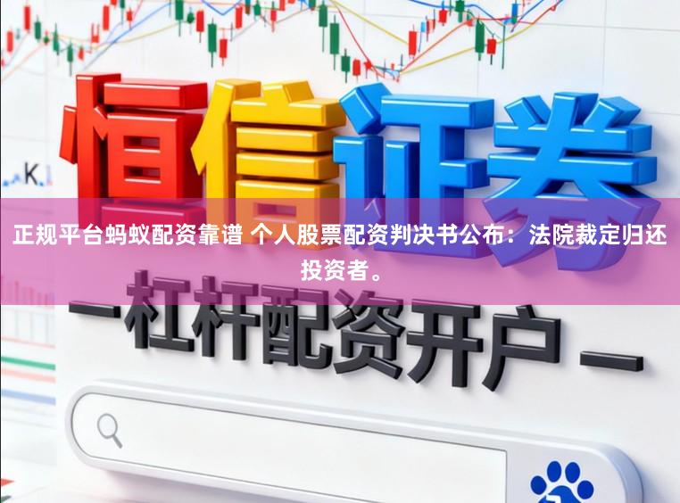 正规平台蚂蚁配资靠谱 个人股票配资判决书公布：法院裁定归还投资者。