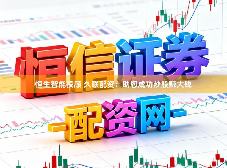 恒生智能投顾 久联配资：助您成功炒股赚大钱