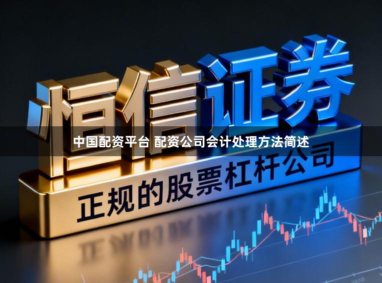 中国配资平台 配资公司会计处理方法简述