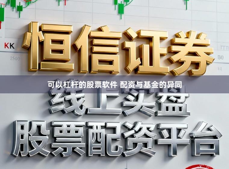 可以杠杆的股票软件 配资与基金的异同