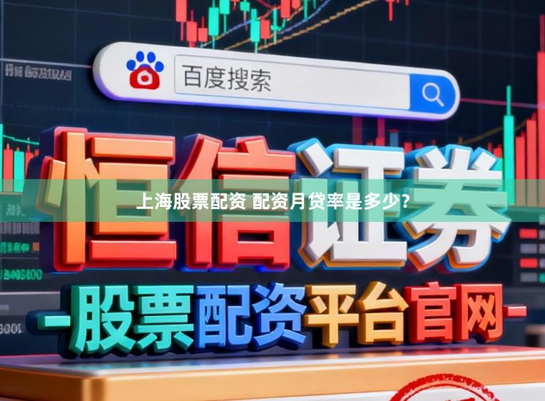 上海股票配资 配资月贷率是多少？